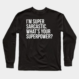 I'm super sarcastic. What's your superpower? (In white) Long Sleeve T-Shirt